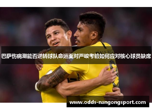 巴萨伤病潮能否逆转球队命运面对严峻考验如何应对核心球员缺席