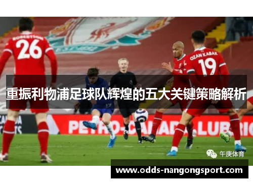 重振利物浦足球队辉煌的五大关键策略解析