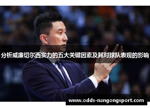 分析威廉切尔西实力的五大关键因素及其对球队表现的影响
